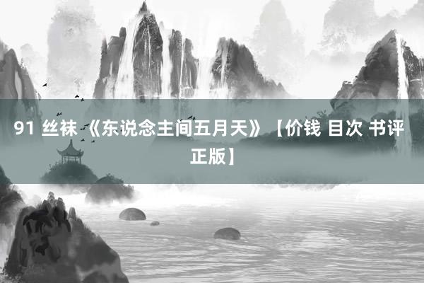 91 丝袜 《东说念主间五月天》【价钱 目次 书评 正版】