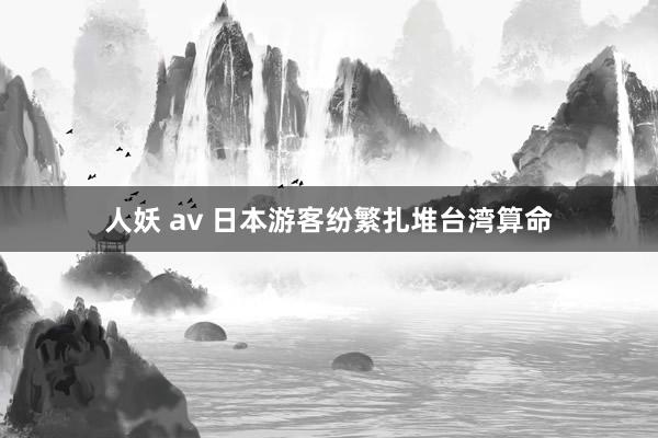 人妖 av 日本游客纷繁扎堆台湾算命