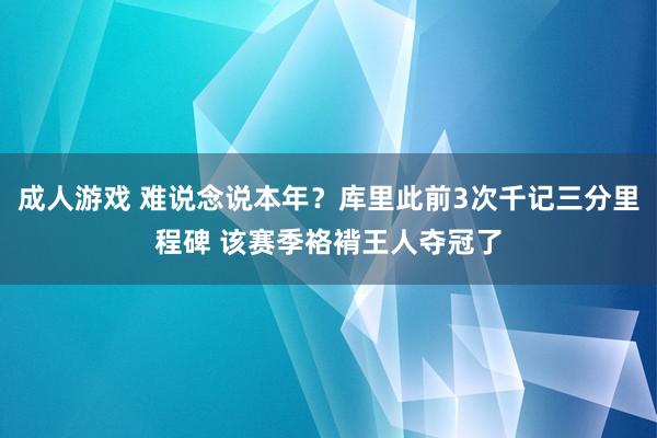 成人游戏 难说念说本年？库里此前3次千记三分里程碑 该赛季袼褙王人夺冠了