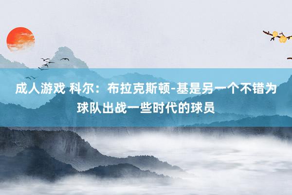 成人游戏 科尔：布拉克斯顿-基是另一个不错为球队出战一些时代的球员